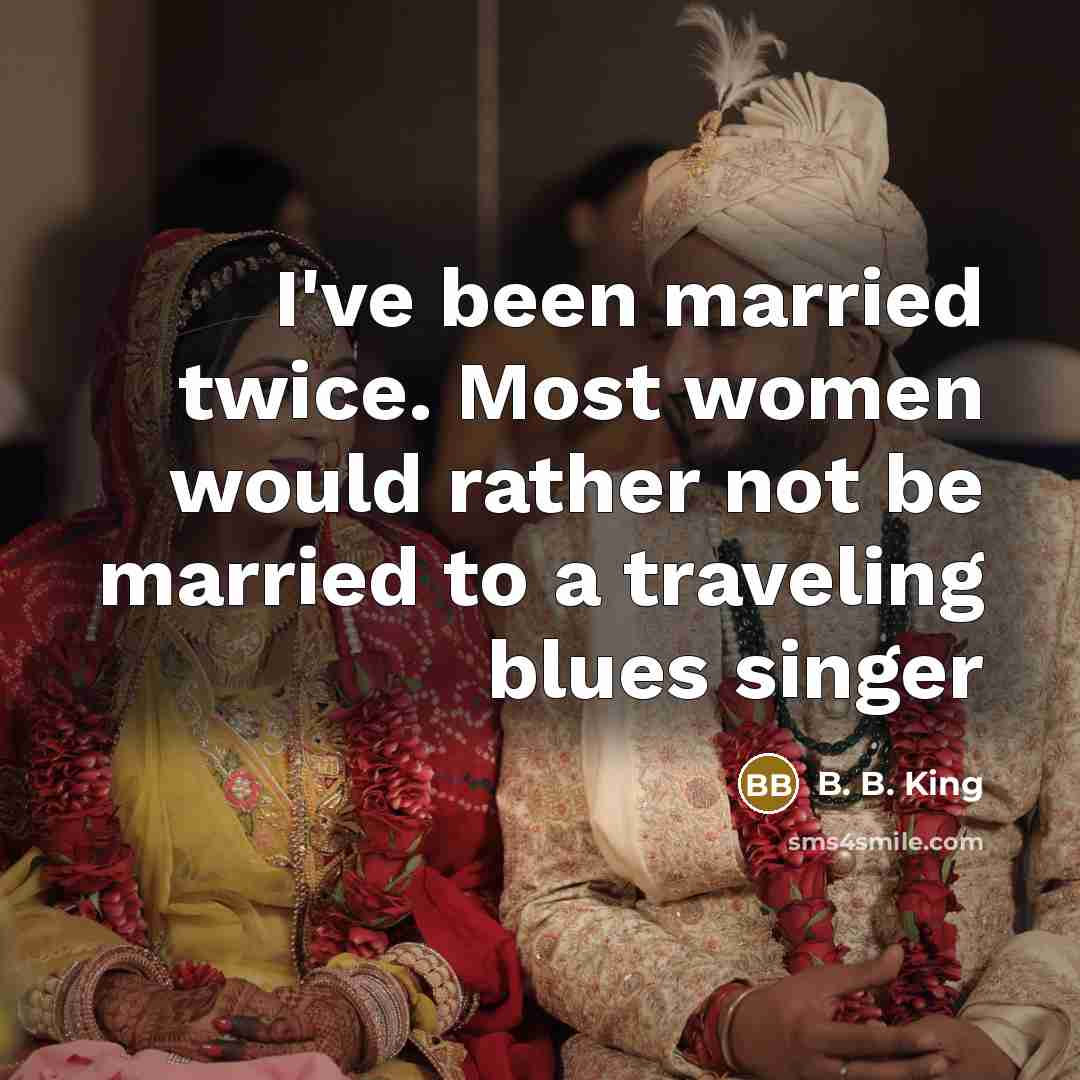 “I've been married twice. Most women would rather not be…” quote by B. B. King