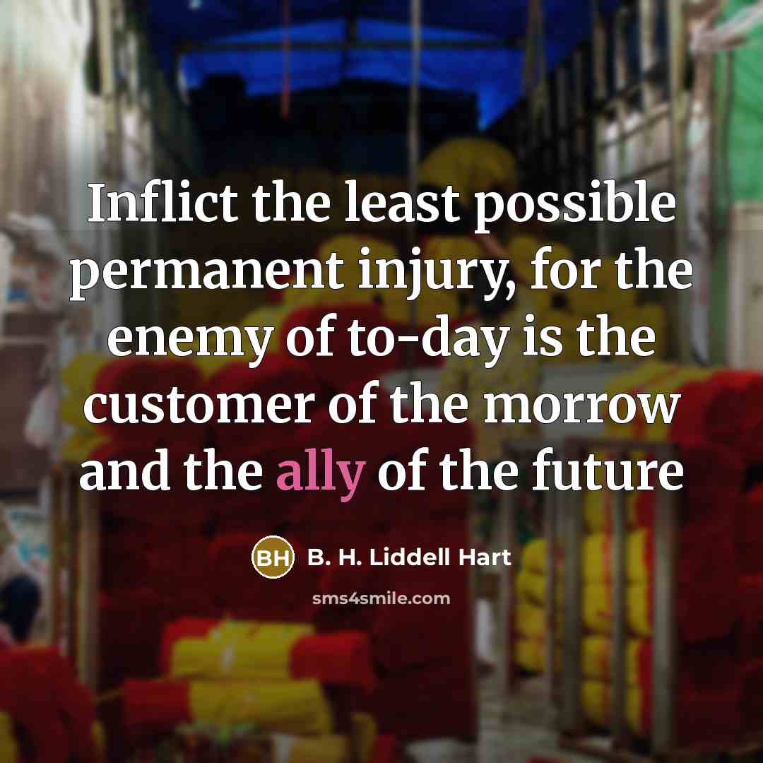 “Inflict the least possible permanent injury, for the enemy of…” quote by B. H. Liddell Hart