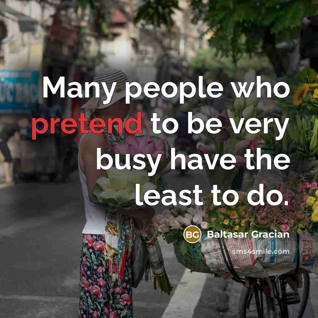 “Many people who pretend to be very busy have the…” quote by Baltasar Gracian