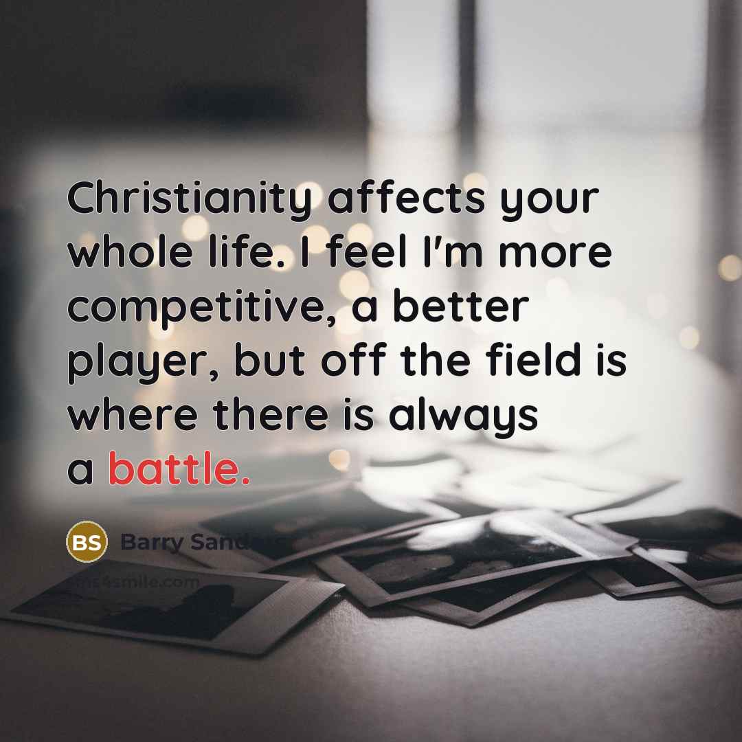 “Christianity affects your whole life. I feel I'm more competitive,…” quote by Barry Sanders