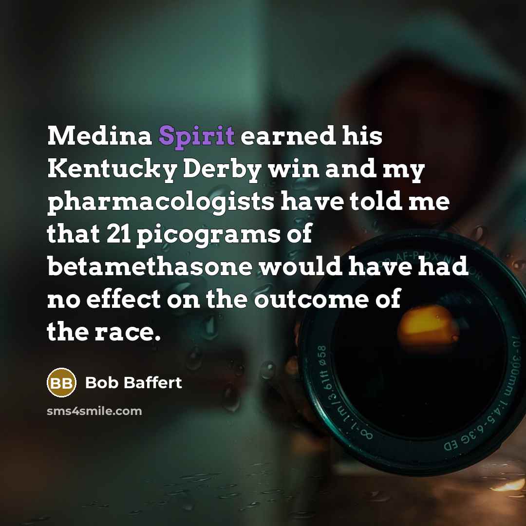 “Medina Spirit earned his Kentucky Derby win and my pharmacologists…” quote by Bob Baffert