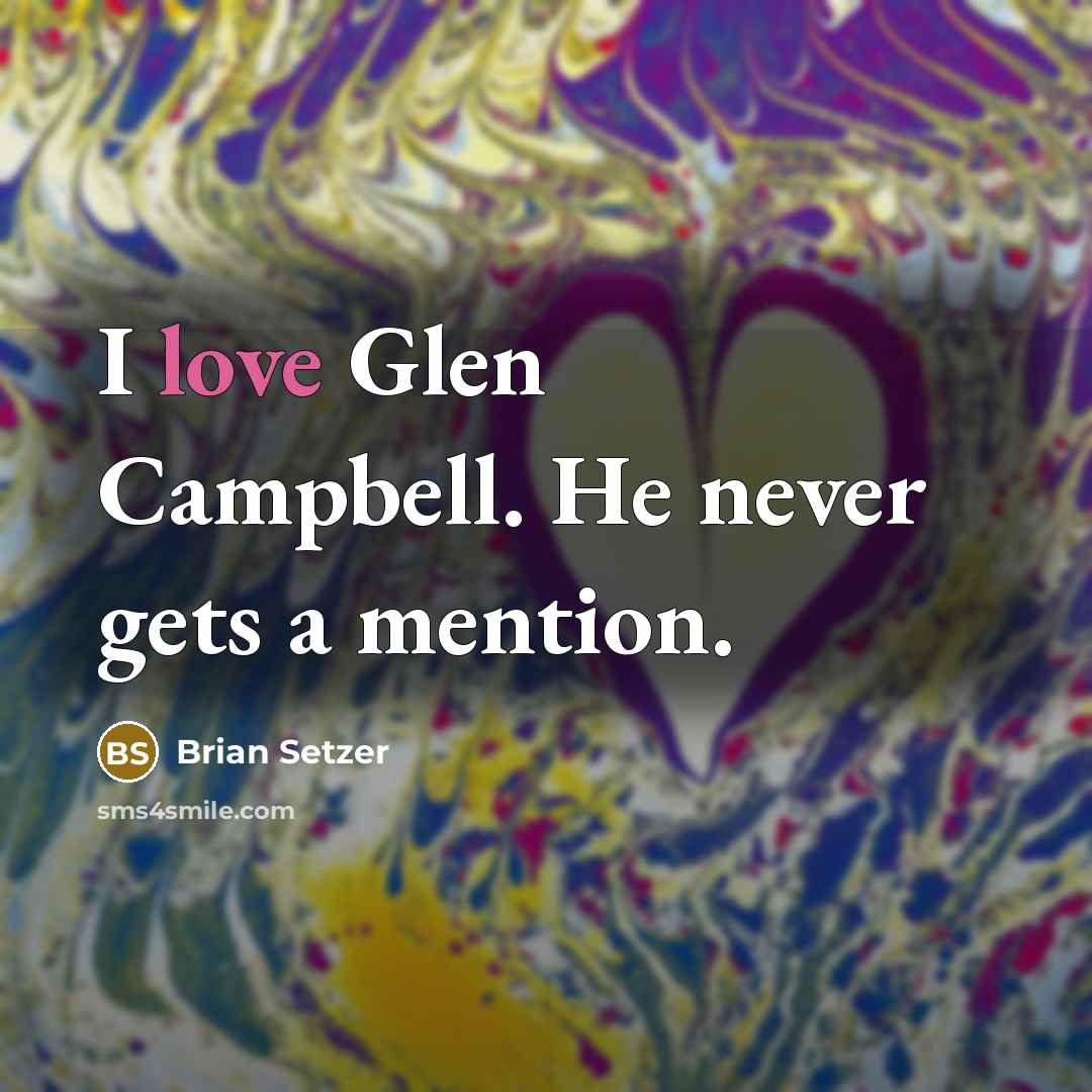 “I love Glen Campbell. He never gets a mention.…” quote by Brian Setzer