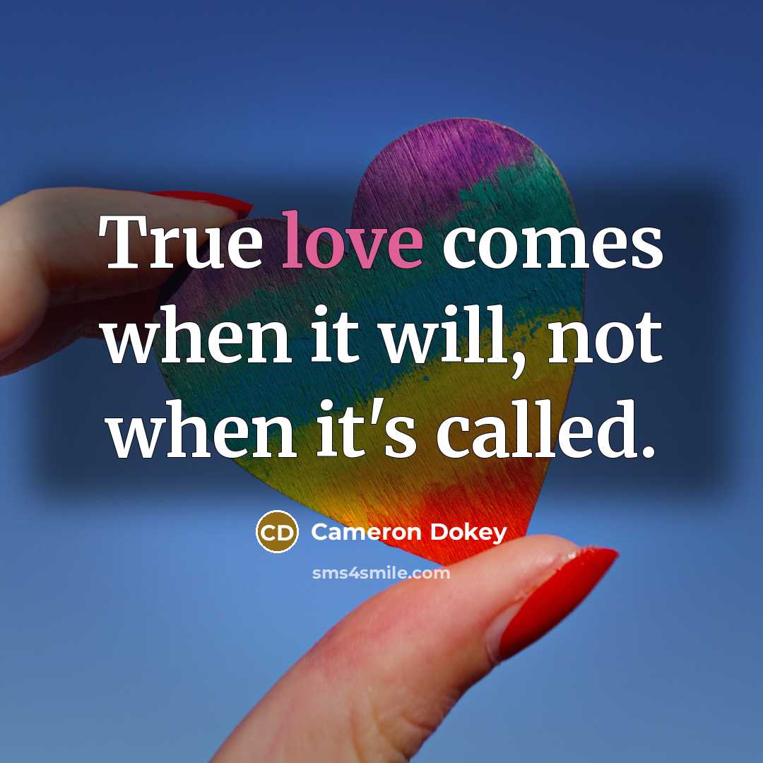 “True love comes when it will, not when it's called.” quote by Cameron Dokey