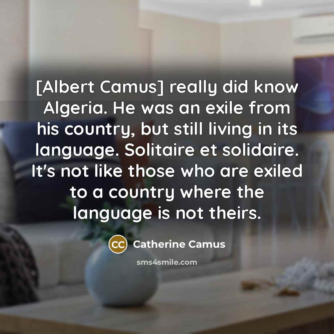 “[Albert Camus] really did know Algeria. He was an exile…” quote by Catherine Camus