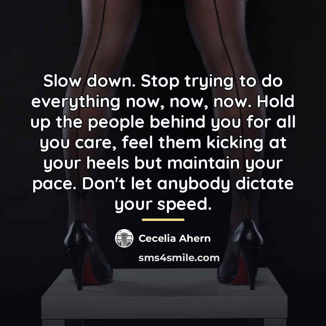 “Slow down. Stop trying to do everything now, now, now.…” quote by Cecelia Ahern
