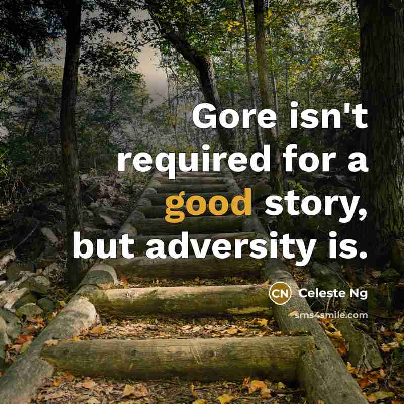 “Gore isn't required for a good story, but adversity is.…” quote by Celeste Ng