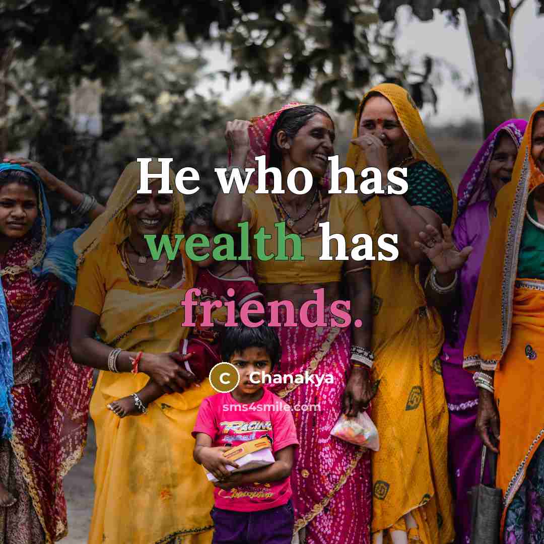 “He who has wealth has friends.…” quote by Chanakya