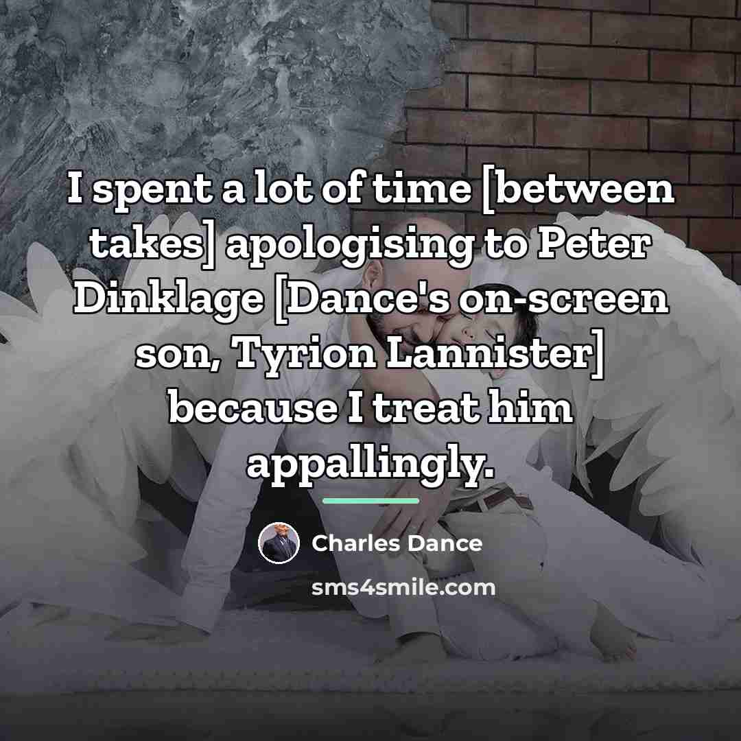 “I spent a lot of time [between takes] apologising to…” quote by Charles Dance