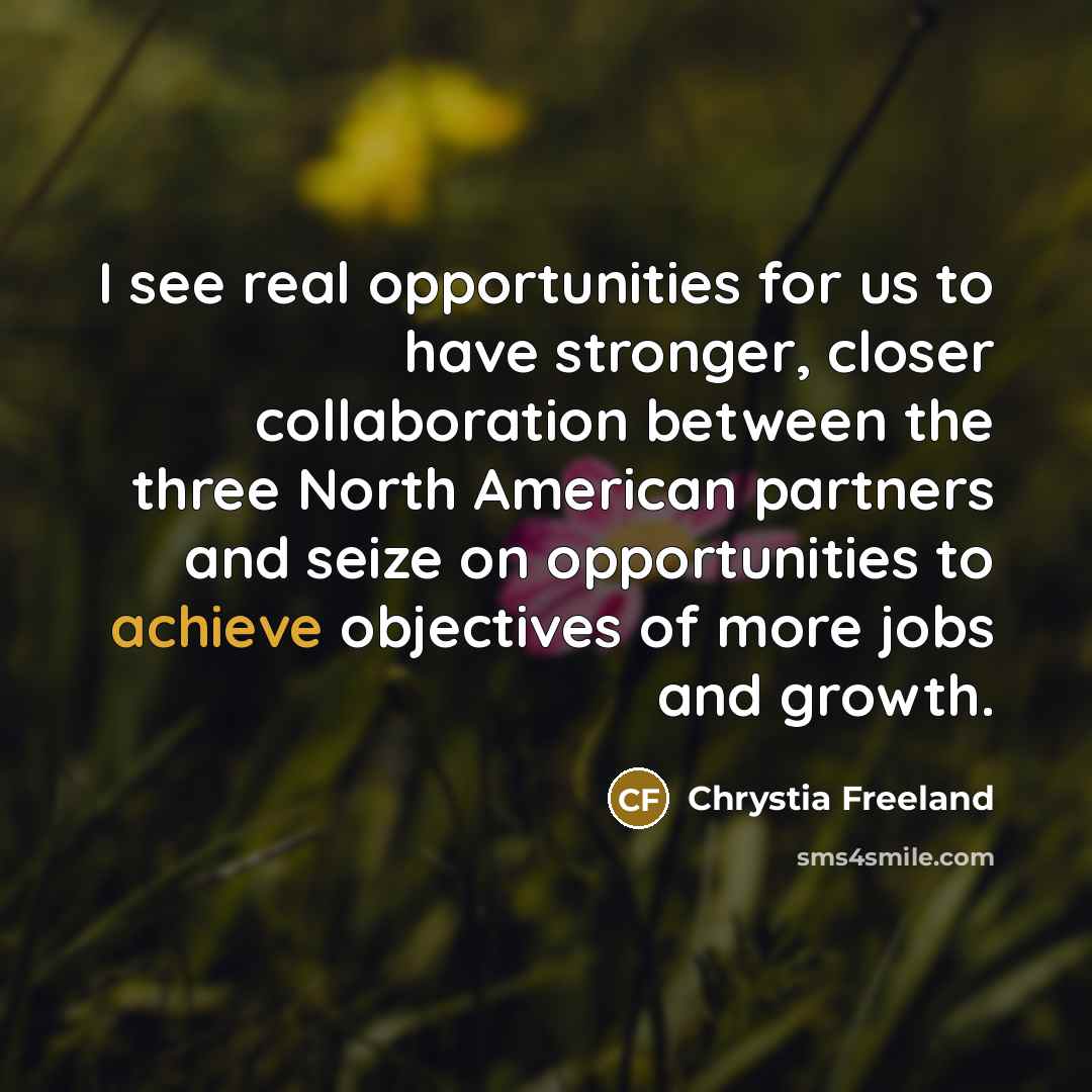 “I see real opportunities for us to have stronger, closer…” quote by Chrystia Freeland
