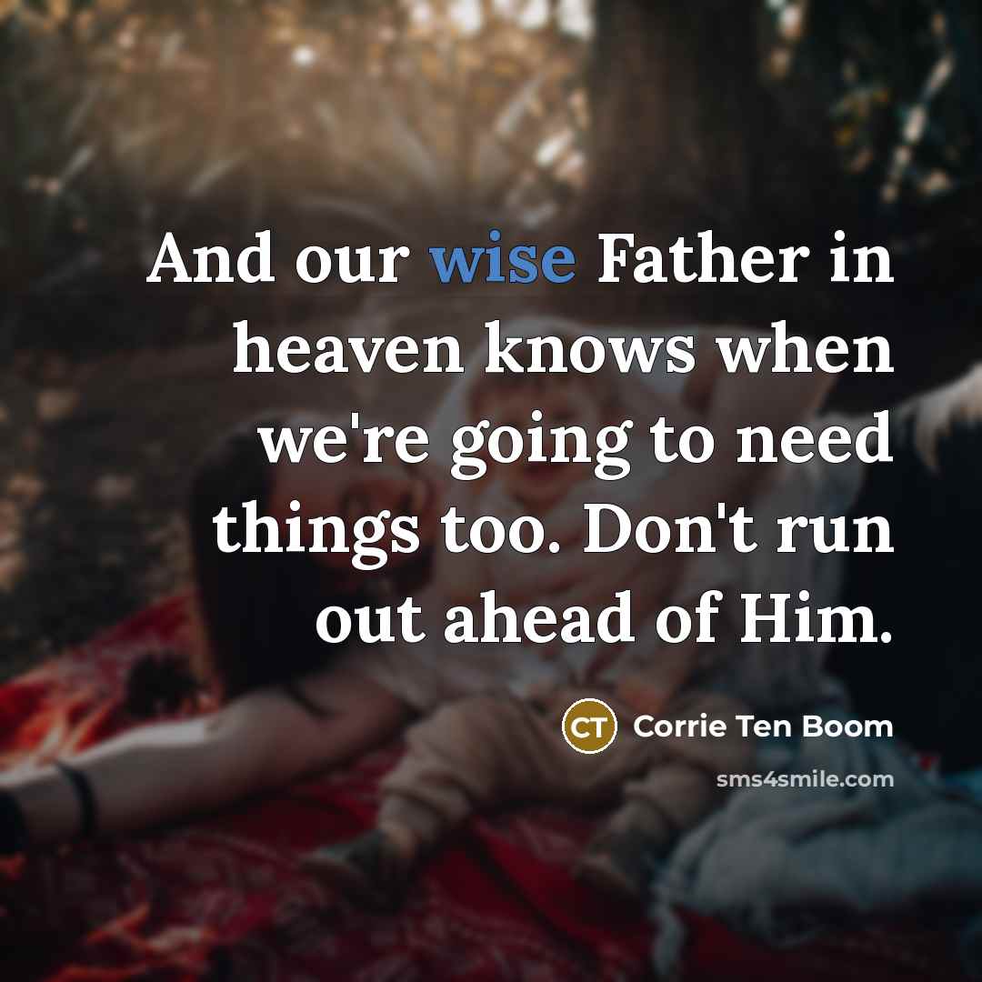 “And our wise Father in heaven knows when we're going…” quote by Corrie Ten Boom