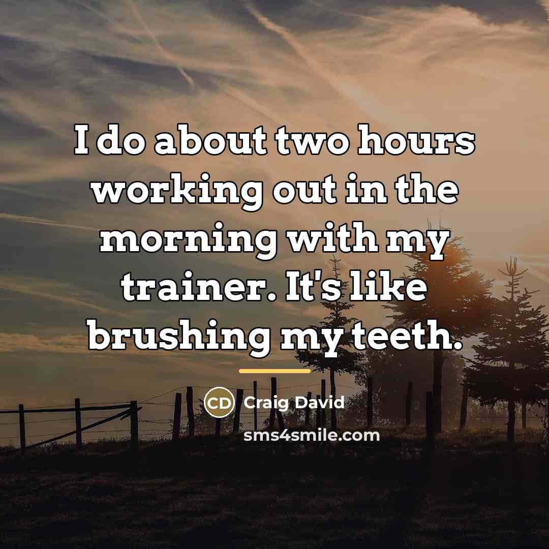 “I do about two hours working out in the morning…” quote by Craig David