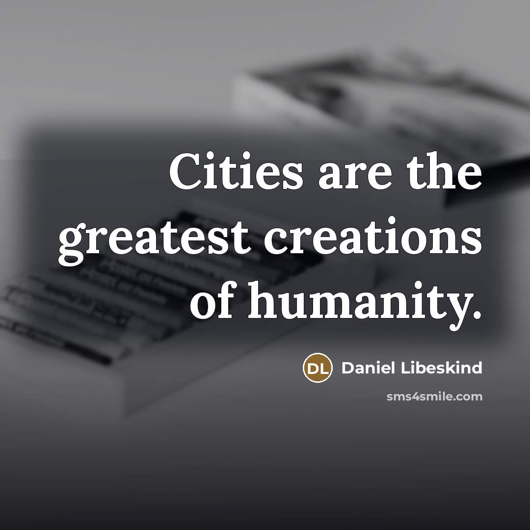 “Cities are the greatest creations of humanity.…” quote by Daniel Libeskind