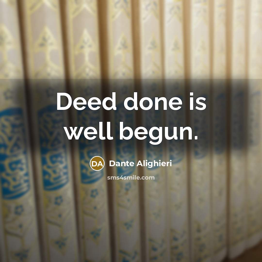 “Deed done is well begun.” quote by Dante Alighieri