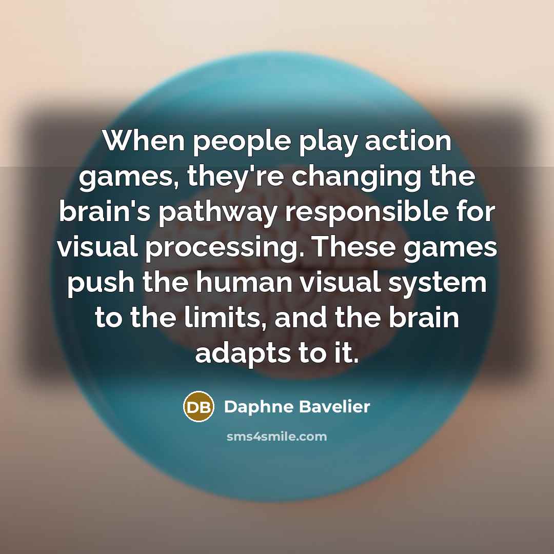 “When people play action games, they're changing the brain's pathway…” quote by Daphne Bavelier