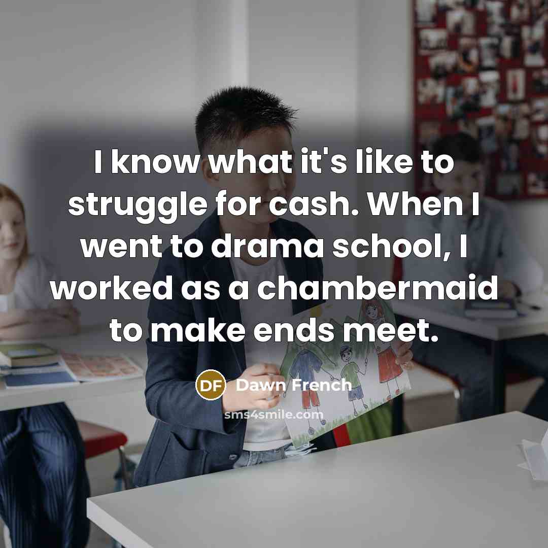 “I know what it's like to struggle for cash. When…” quote by Dawn French