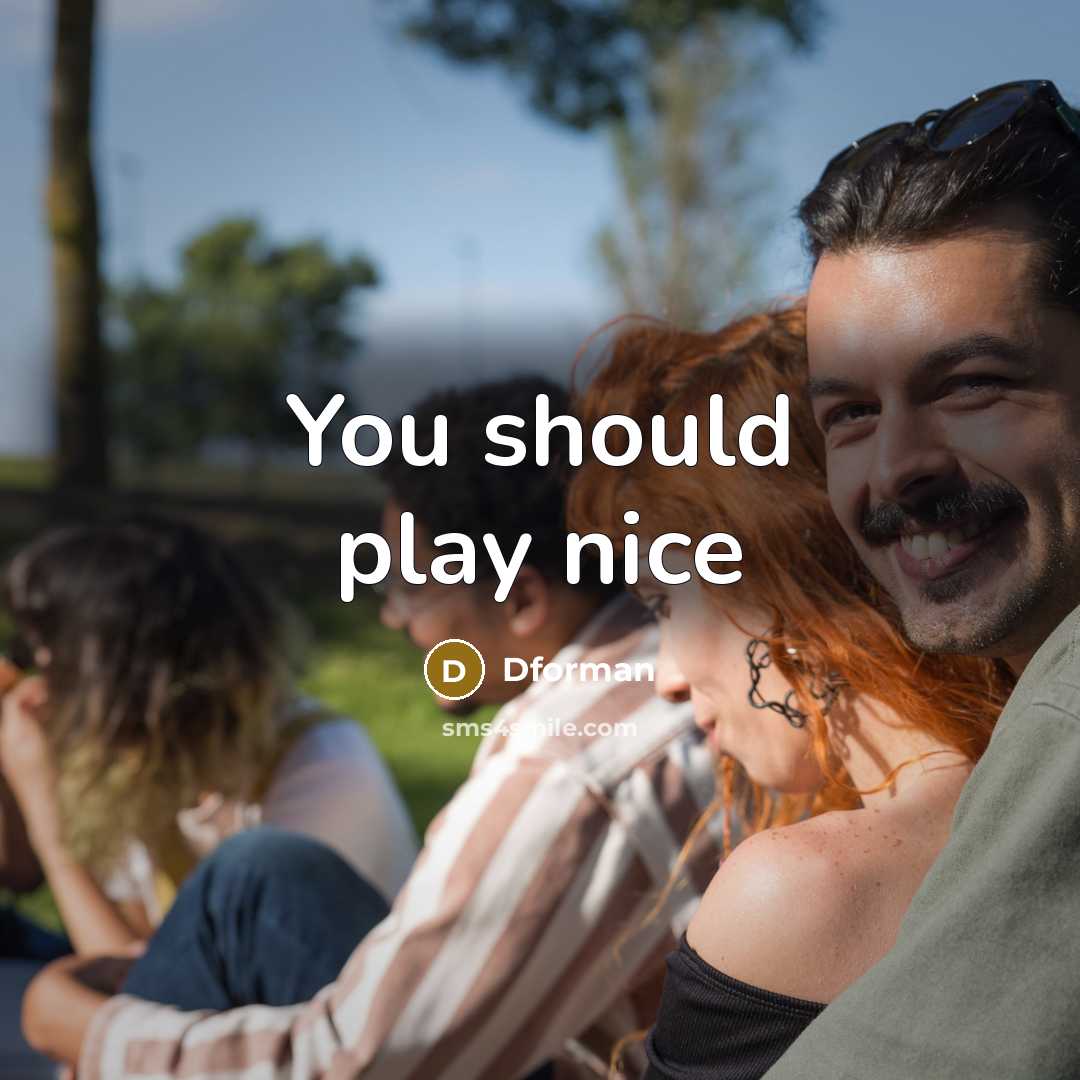 “You should play nice” quote by Dforman