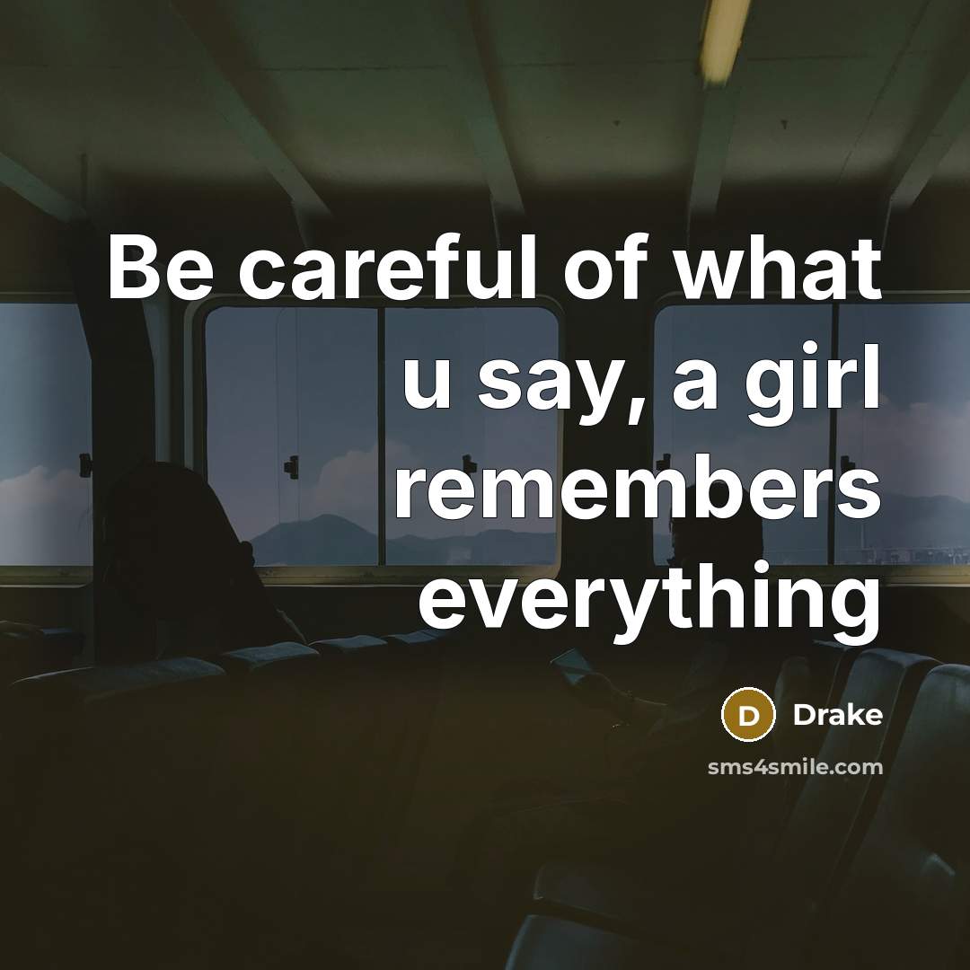 “Be careful of what u say, a girl remembers everything” quote by Drake