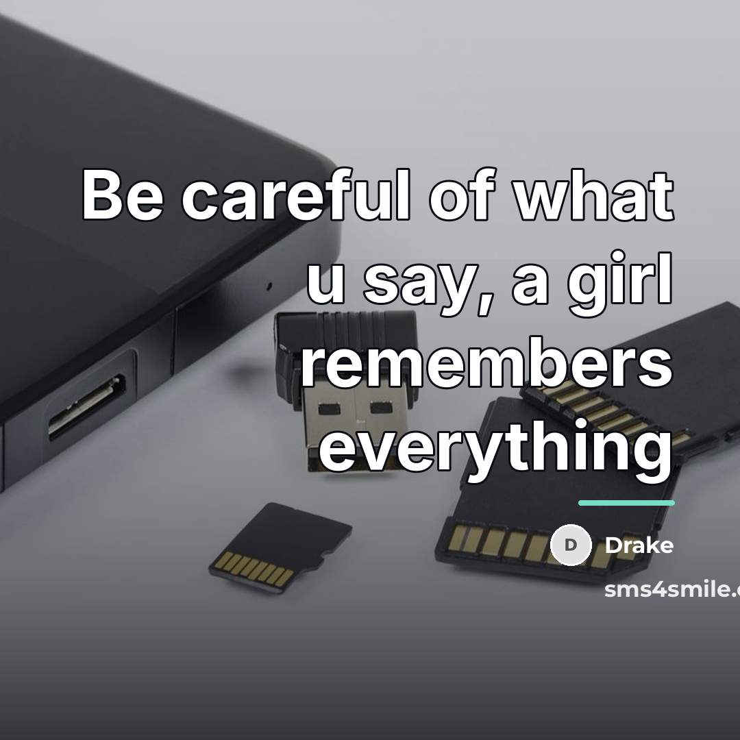 “Be careful of what u say, a girl remembers everything…” quote by Drake