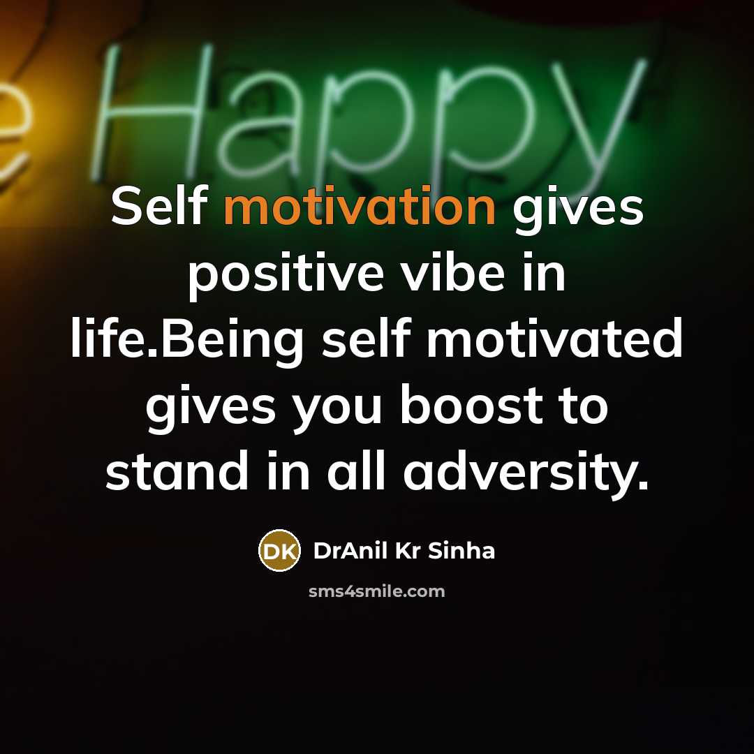 “Self motivation gives positive vibe in life.Being self motivated gives…” quote by DrAnil Kr Sinha