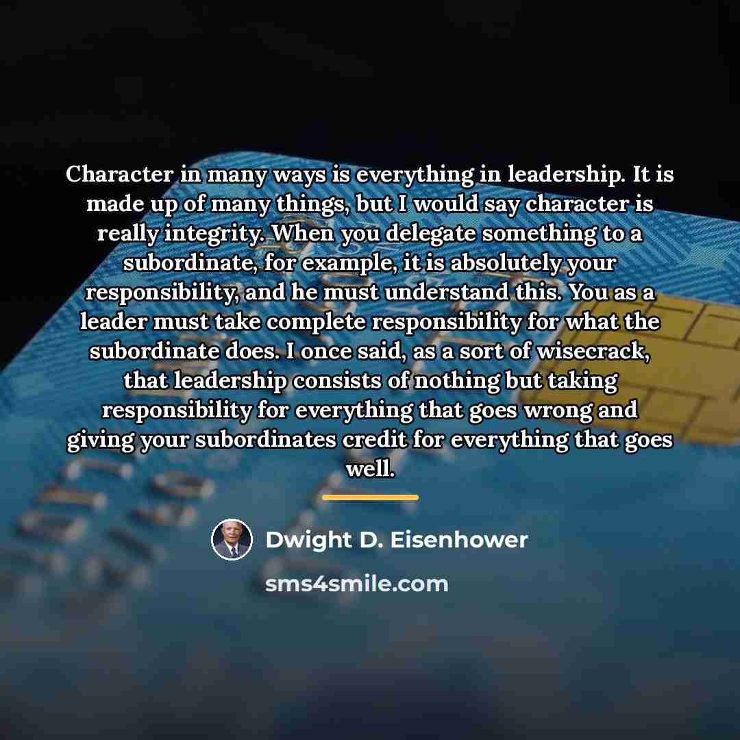 “Character in many ways is everything in leadership. It is…” quote by Dwight D. Eisenhower