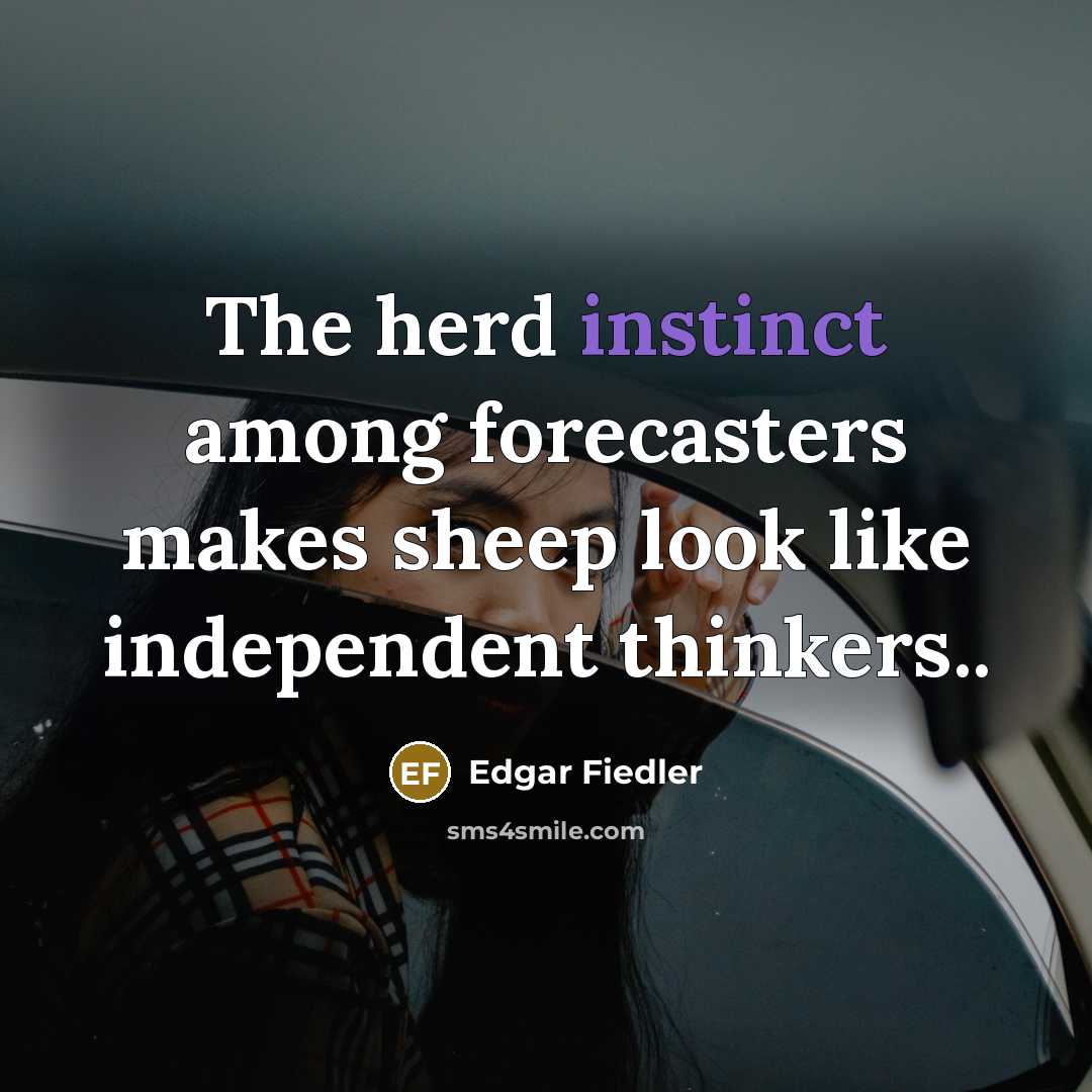 “The herd instinct among forecasters makes sheep look like independent…” quote by Edgar Fiedler