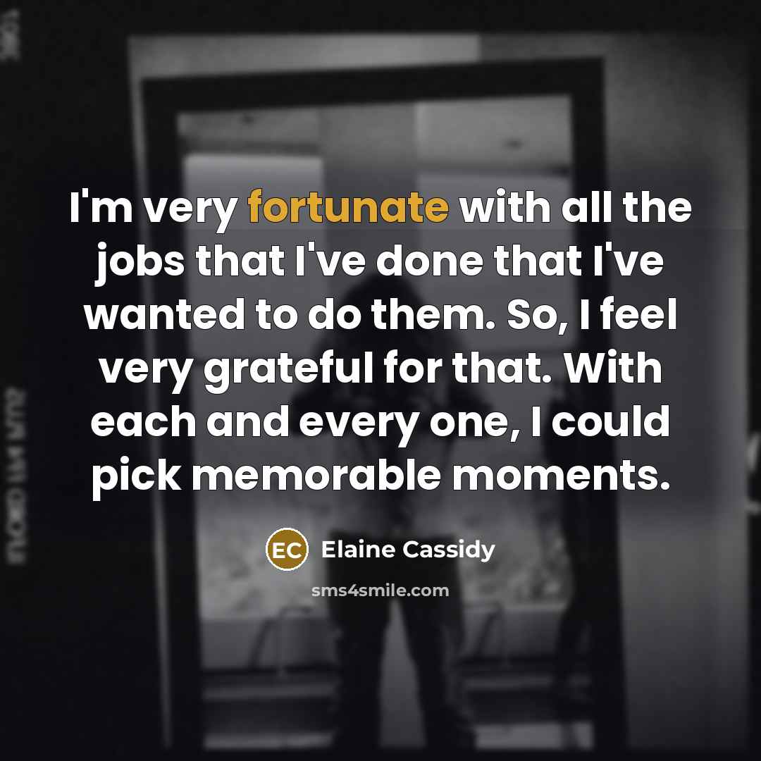 “I'm very fortunate with all the jobs that I've done…” quote by Elaine Cassidy
