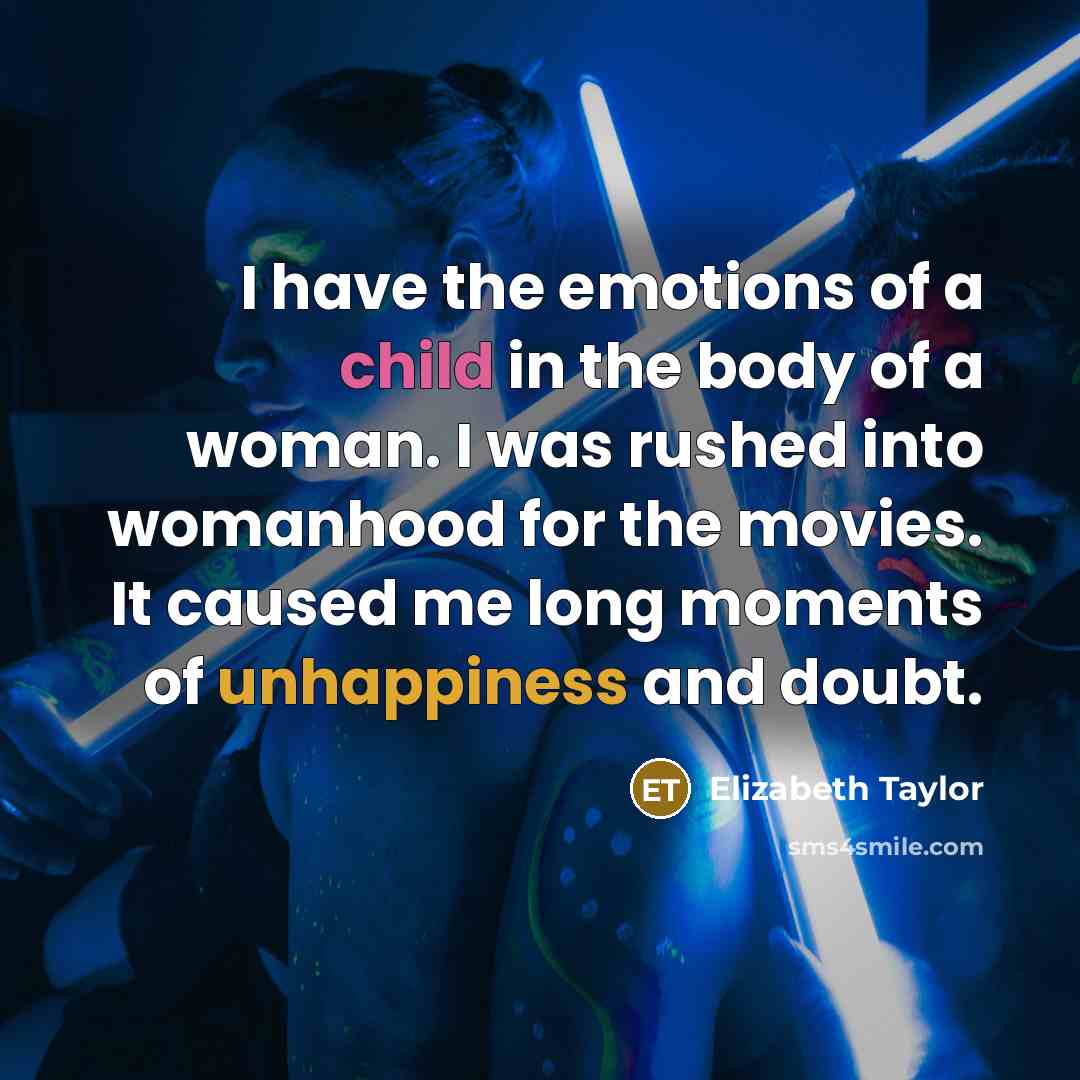 “I have the emotions of a child in the body…” quote by Elizabeth Taylor