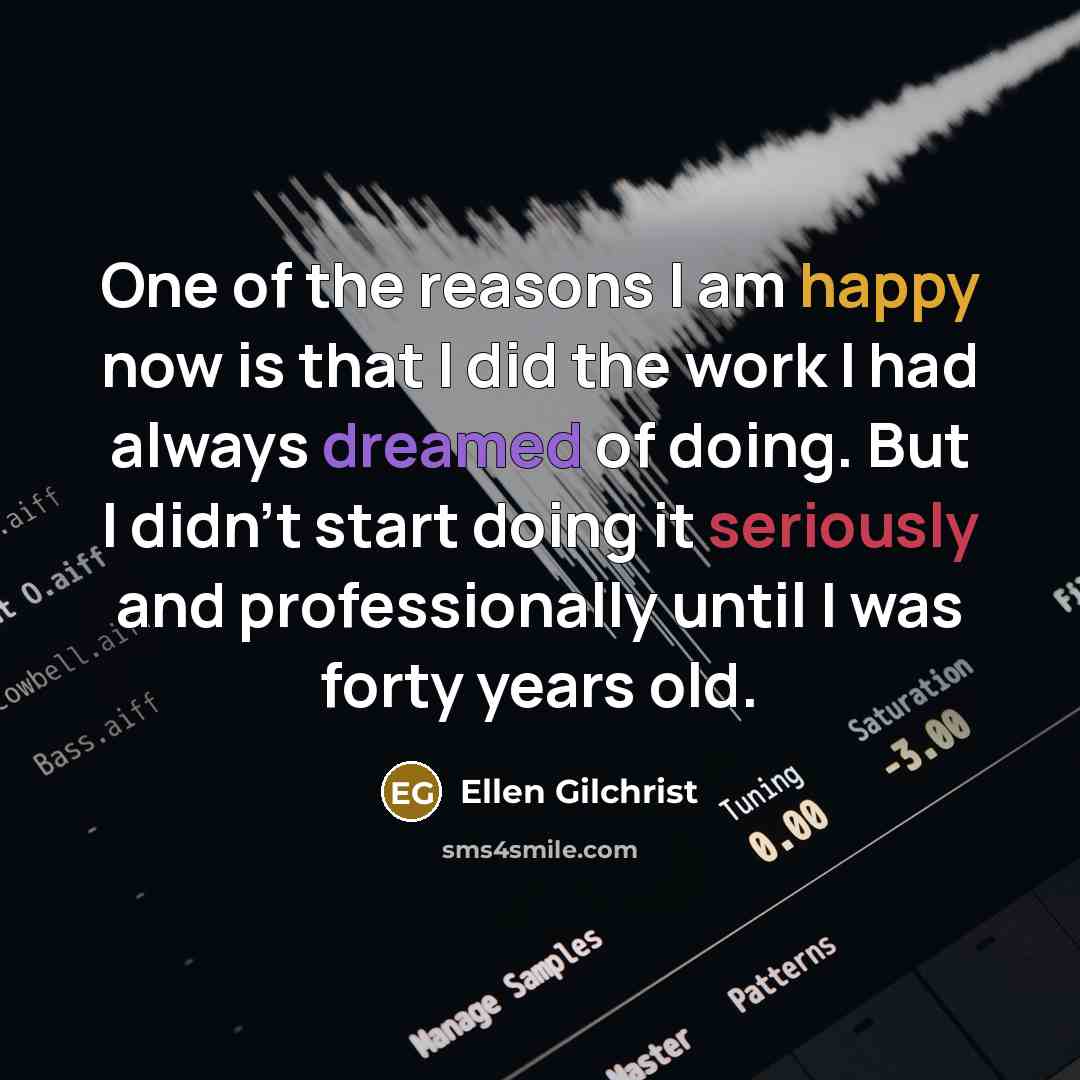 “One of the reasons I am happy now is that…” quote by Ellen Gilchrist
