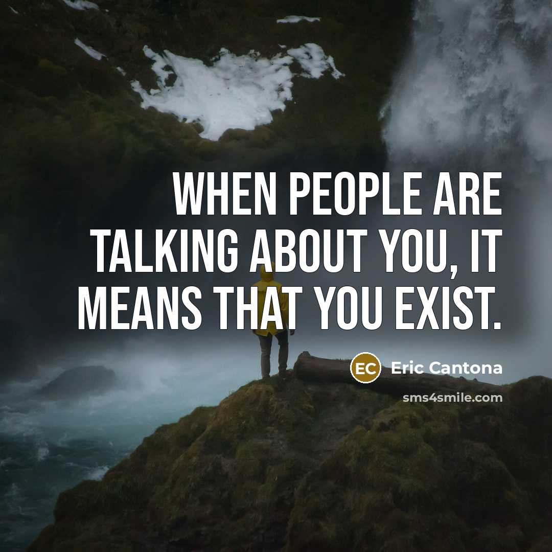 “When people are talking about you, it means that you exist.” quote by Eric Cantona
