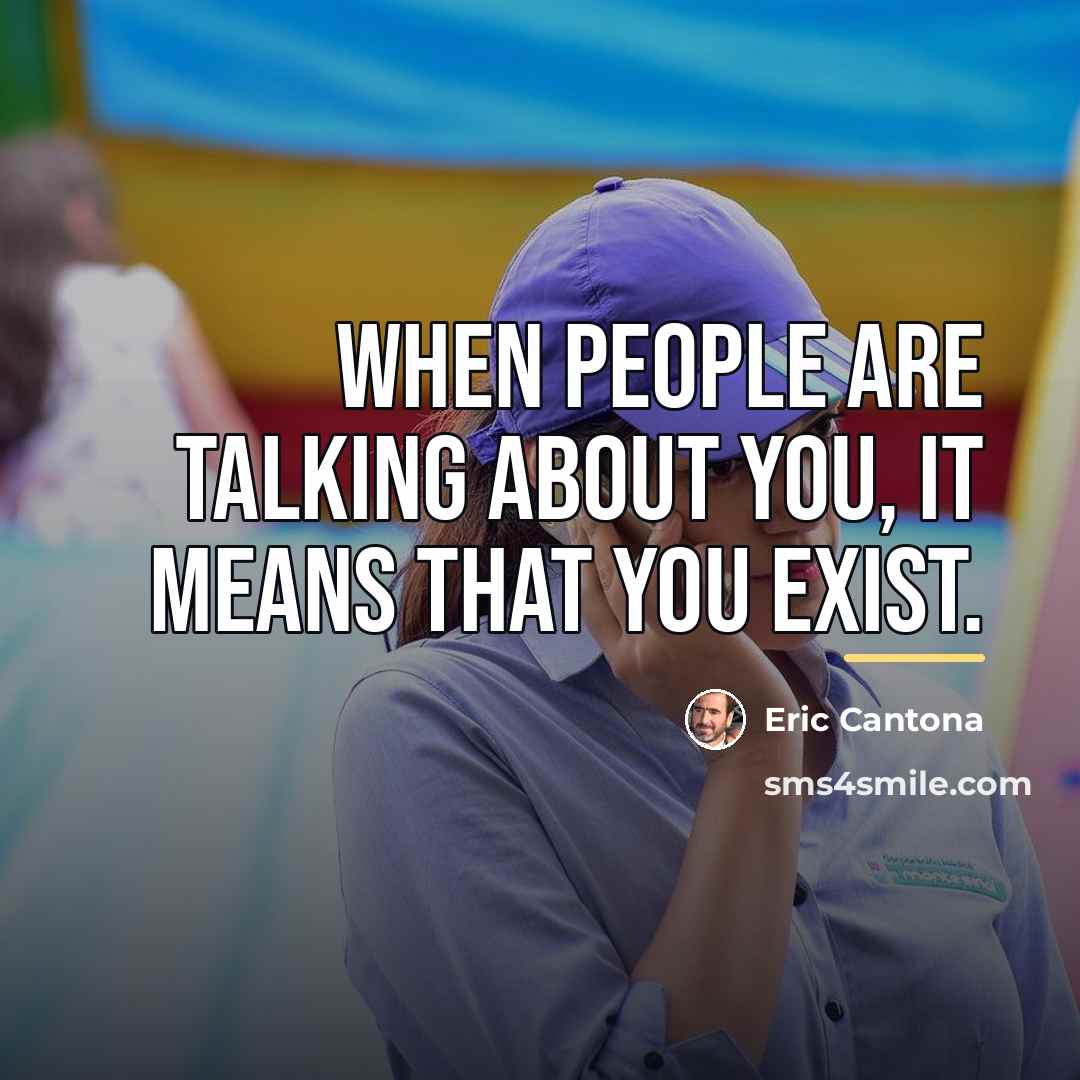 “When people are talking about you, it means that you…” quote by Eric Cantona