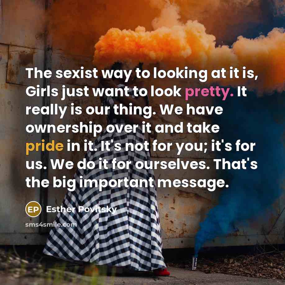 “The sexist way to looking at it is, Girls just…” quote by Esther Povitsky