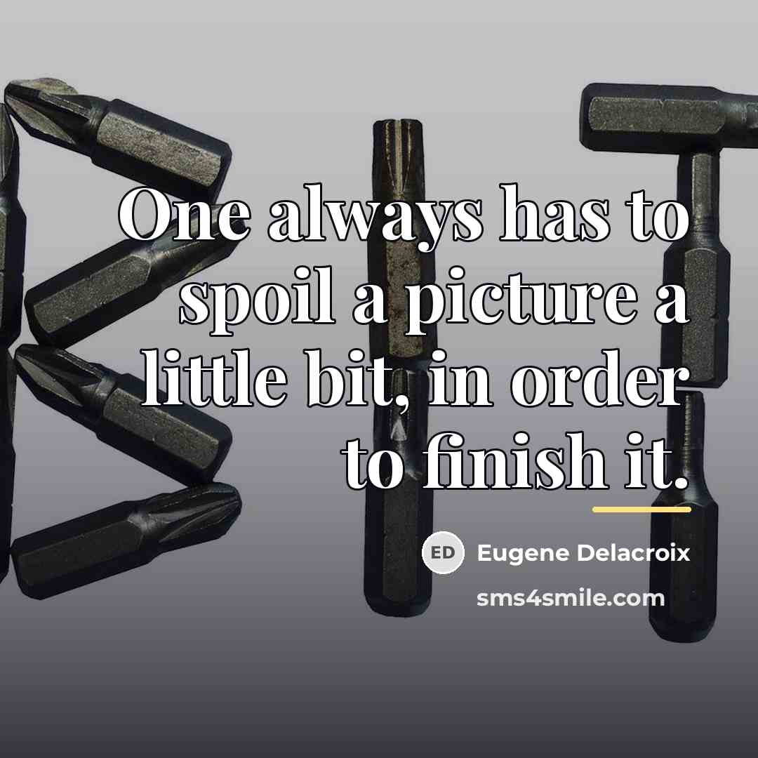 “One always has to spoil a picture a little bit,…” quote by Eugene Delacroix