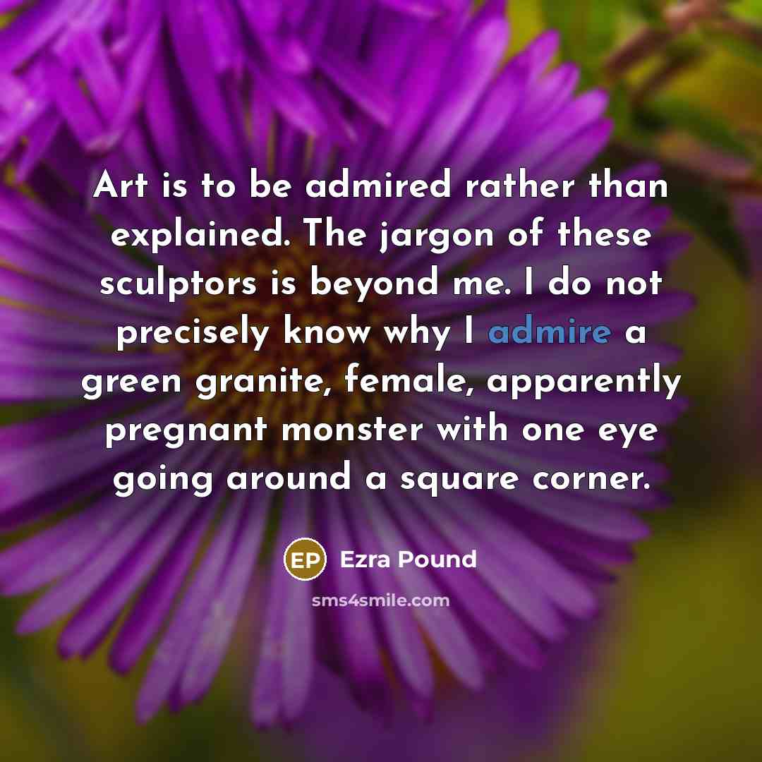 “Art is to be admired rather than explained. The jargon…” quote by Ezra Pound