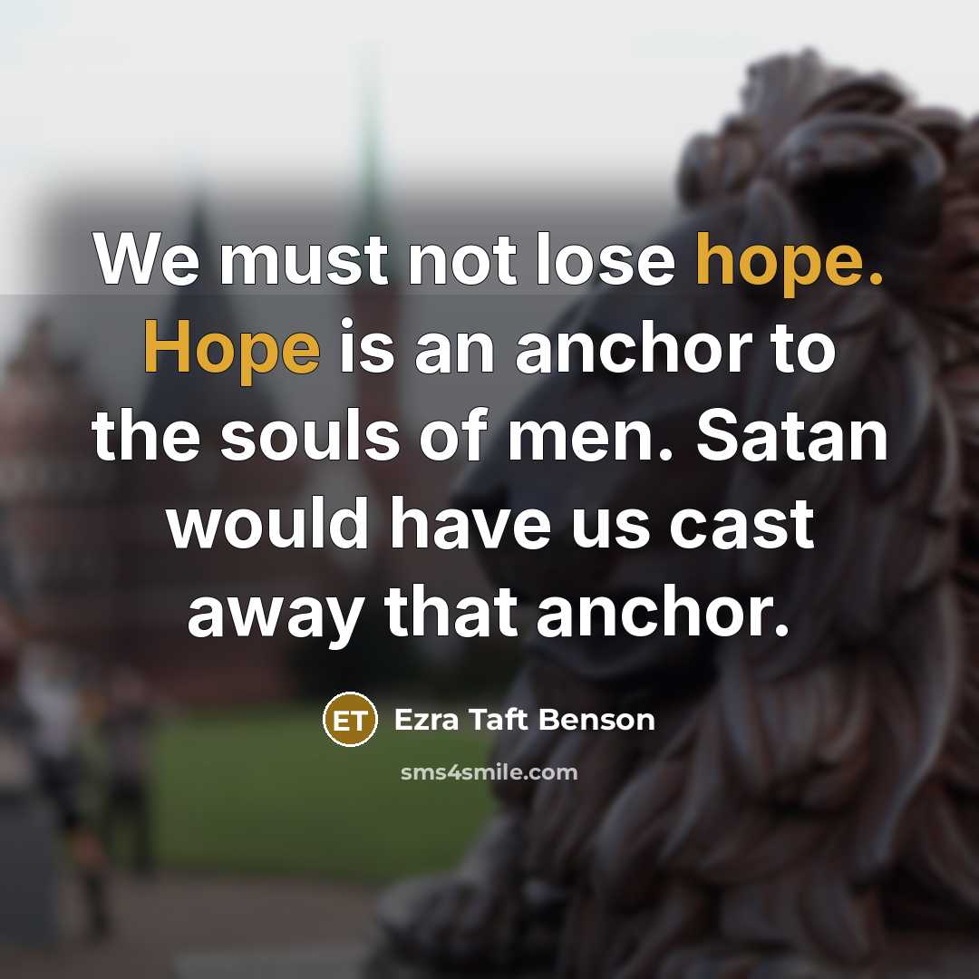 “We must not lose hope. Hope is an anchor to…” quote by Ezra Taft Benson