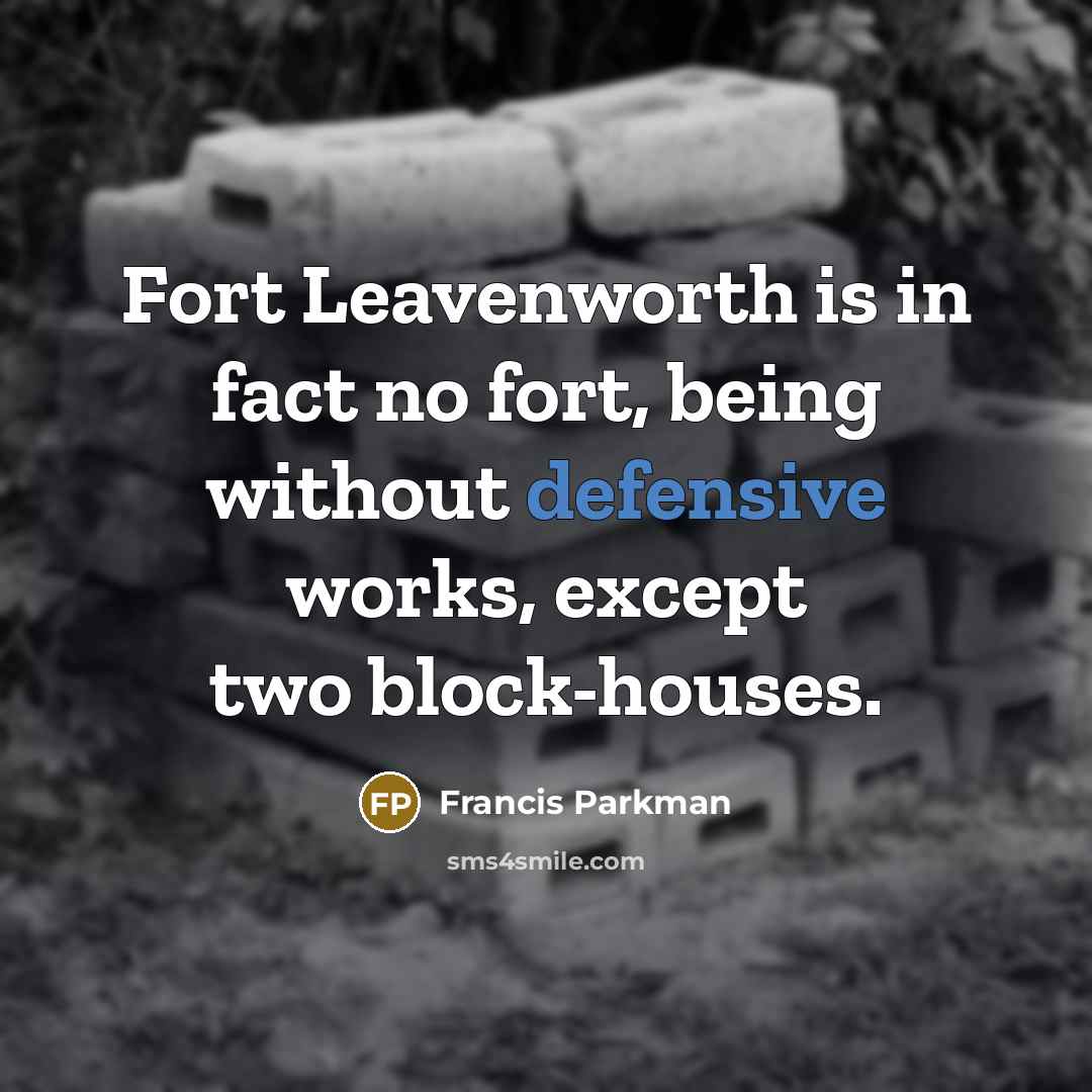 “Fort Leavenworth is in fact no fort, being without defensive…” quote by Francis Parkman