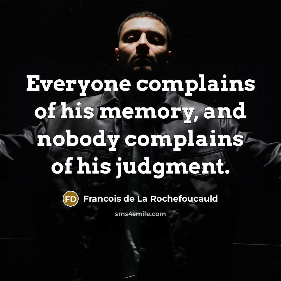 “Everyone complains of his memory, and nobody complains of his…” quote by Francois de La Rochefoucauld