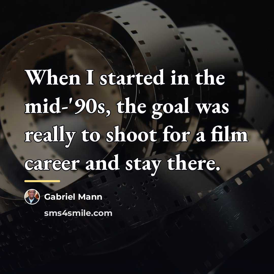 “When I started in the mid-'90s, the goal was really…” quote by Gabriel Mann