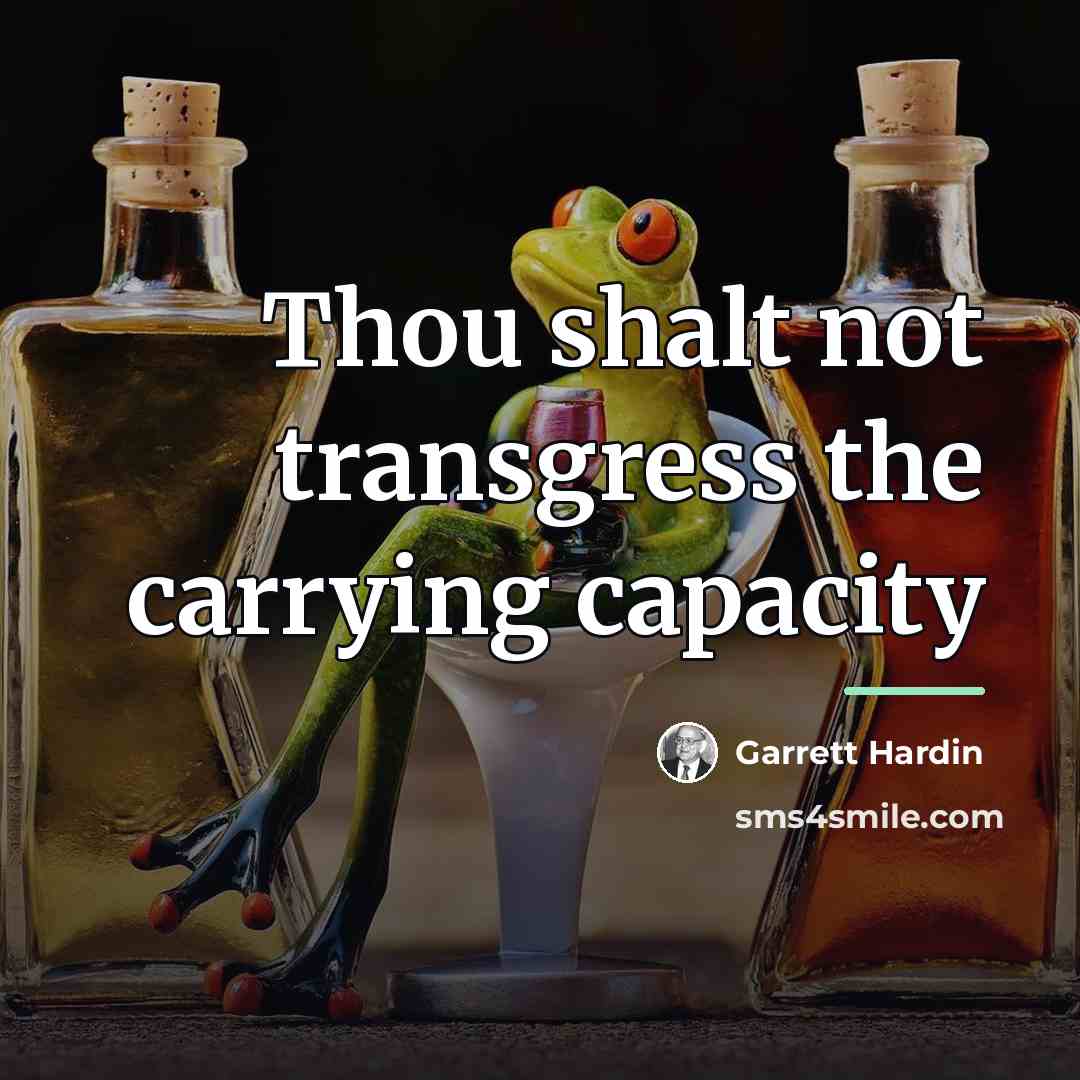“Thou shalt not transgress the carrying capacity…” quote by Garrett Hardin