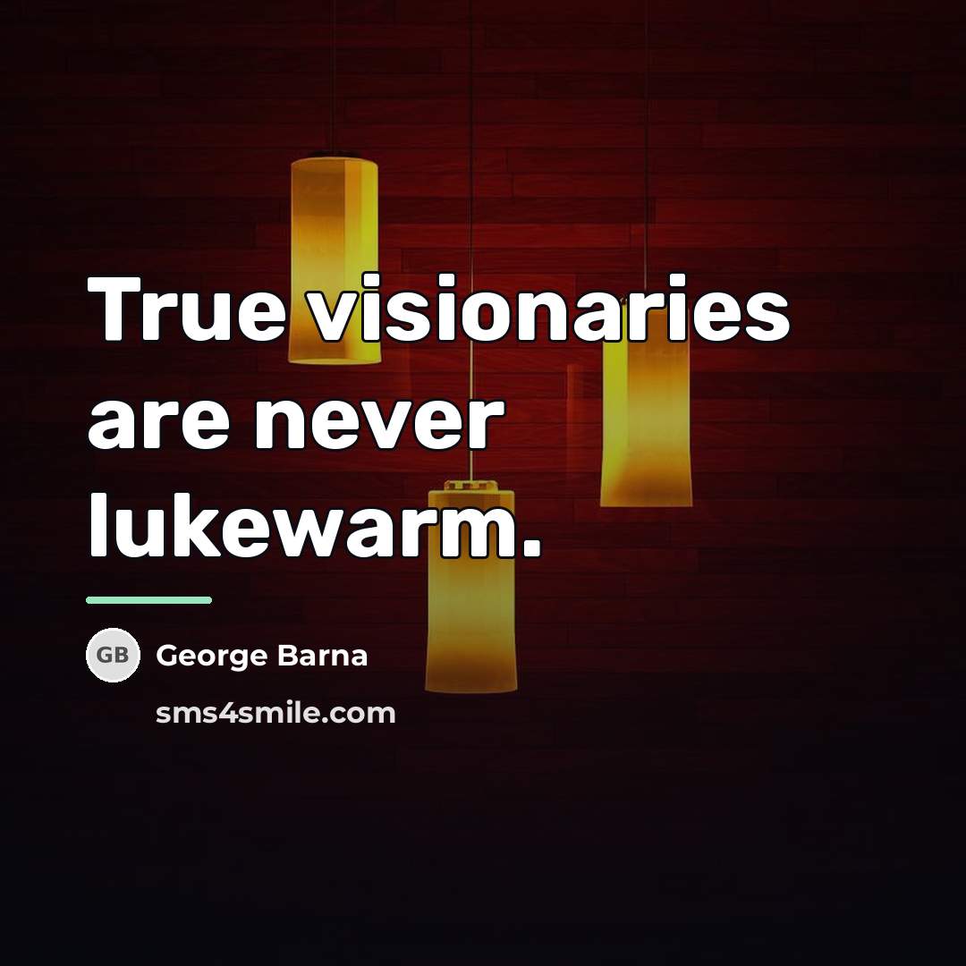 “True visionaries are never lukewarm.…” quote by George Barna