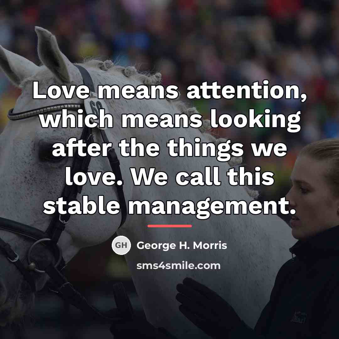 “Love means attention, which means looking after the things we…” quote by George H. Morris