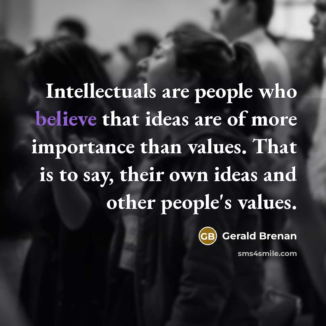 “Intellectuals are people who believe that ideas are of more…” quote by Gerald Brenan