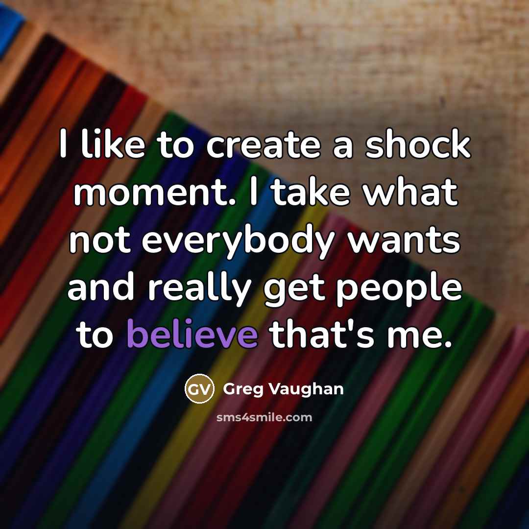 “I like to create a shock moment. I take what…” quote by Greg Vaughan