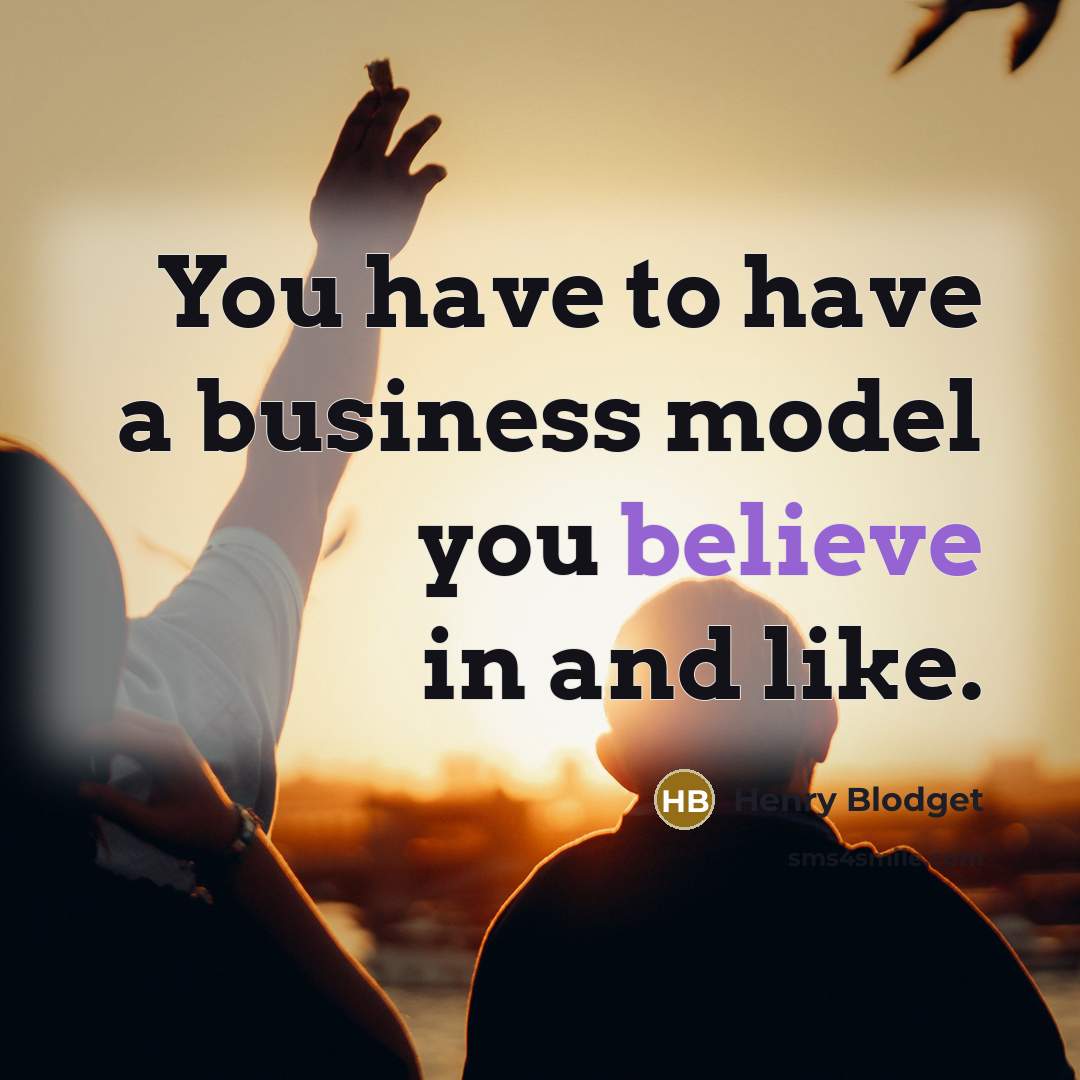 “You have to have a business model you believe in…” quote by Henry Blodget