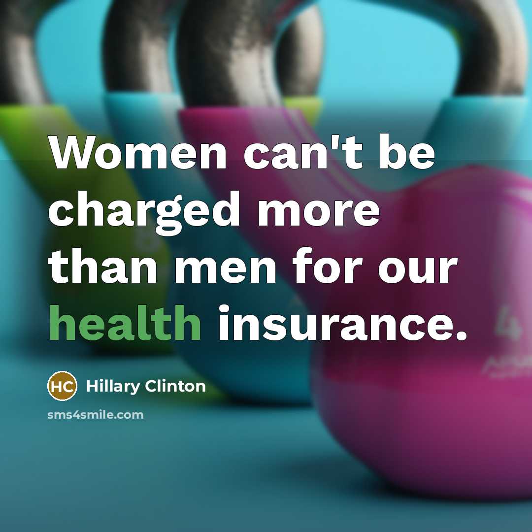 “Women can't be charged more than men for our health…” quote by Hillary Clinton