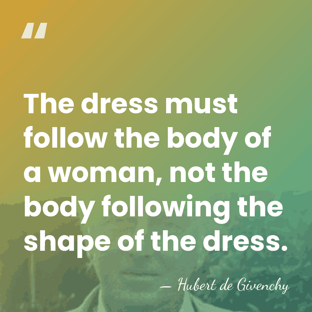 The dress must follow the body of a woman, not the body&hellip; - Hubert de Givenchy