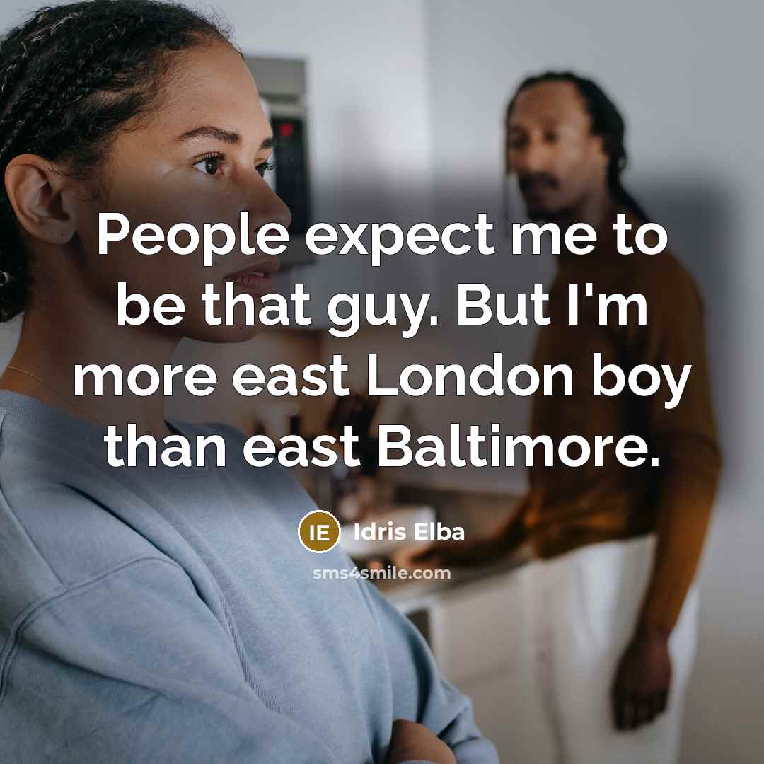 “People expect me to be that guy. But I'm more…” quote by Idris Elba