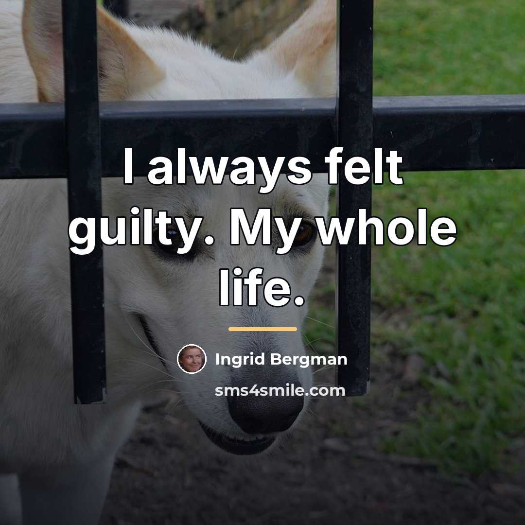 “I always felt guilty. My whole life.…” quote by Ingrid Bergman