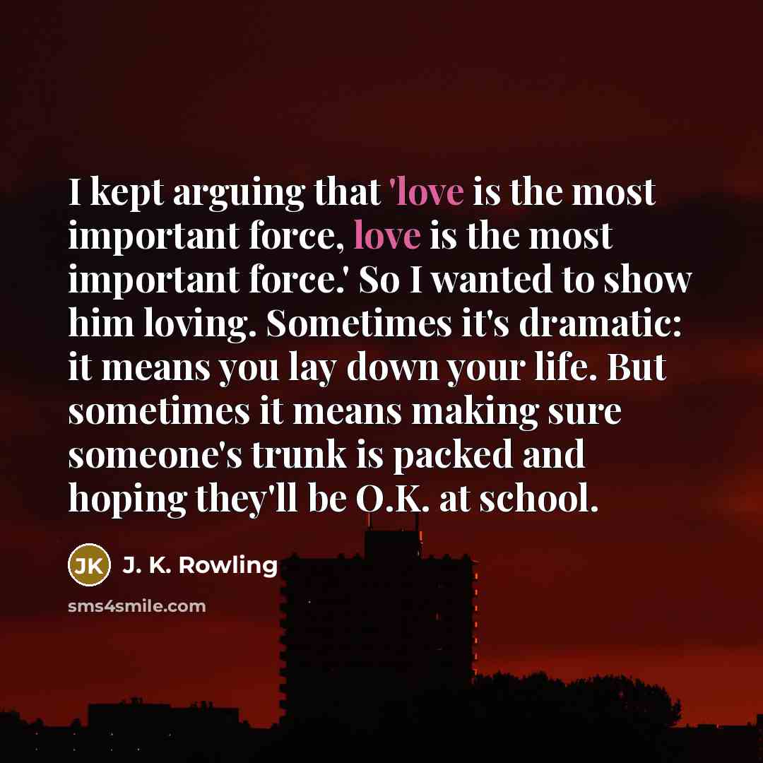 “I kept arguing that 'love is the most important force,…” quote by J. K. Rowling