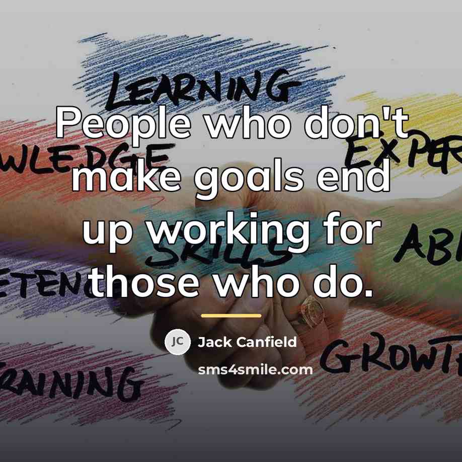 “People who don't make goals end up working for those…” quote by Jack Canfield
