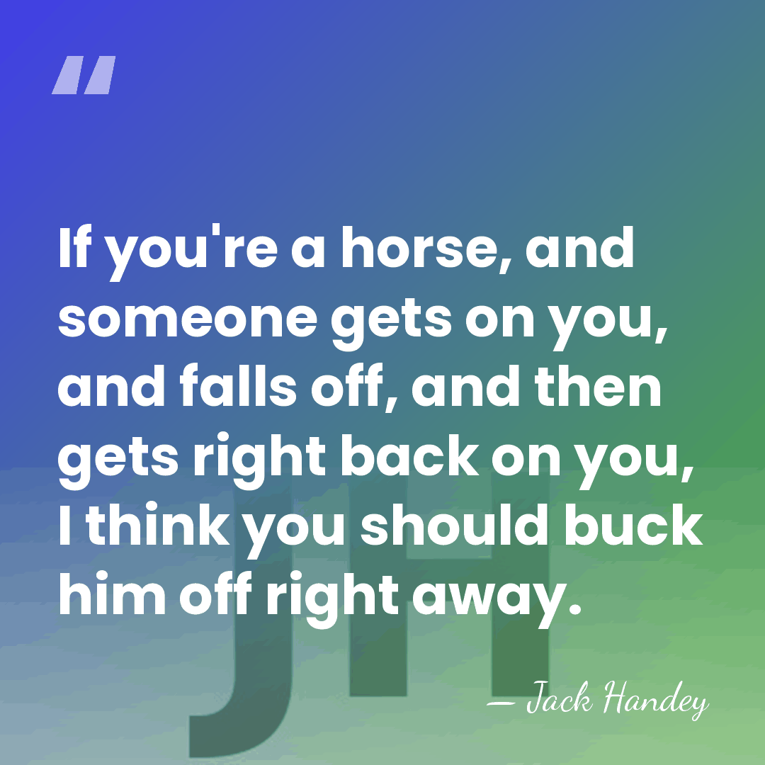 If you're a horse, and someone gets on you, and falls off,&hellip; - Jack Handey